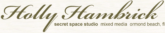 Holly Hambrick : secret space studio : mixed media : ormond beach, fl